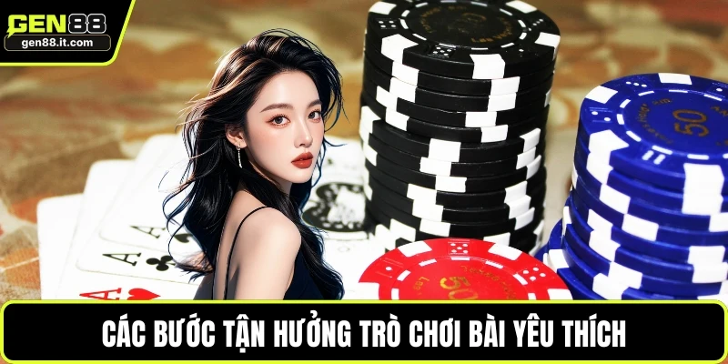 Game Bài GEN88 4 Các bước tận hưởng trò chơi bài yêu thích