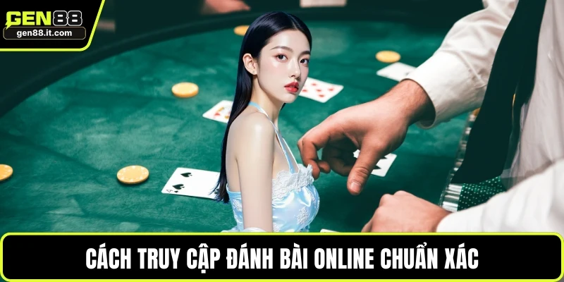 Sòng Bài GEN88 4 Cách truy cập đánh bài online chuẩn xác