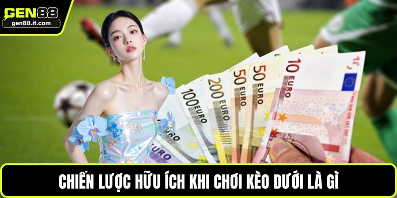 Chiến lược hữu ích khi chơi kèo dưới là gì