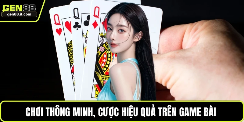 Chơi thông minh, cược hiệu quả trên game bài 