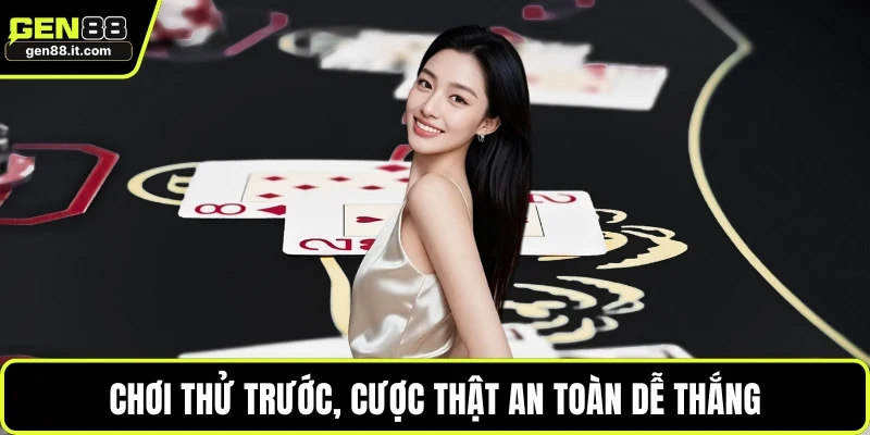 Chơi thử trước, cược thật an toàn dễ thắng