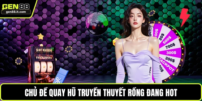 Chủ đề quay hũ truyền thuyết rồng đang hot