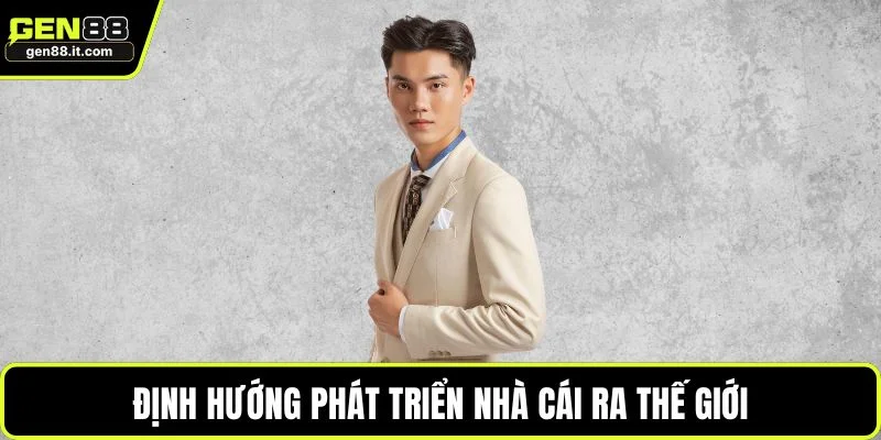 CEO Jason Đỗ 4 Định hướng phát triển nhà cái ra thế giới