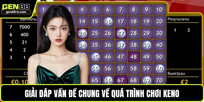 Keno GEN88 4 Giải đáp vấn đề chung về quá trình chơi Keno