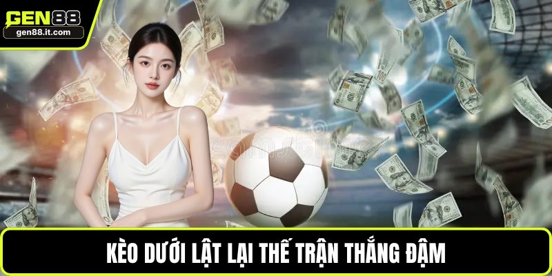 Kèo dưới lật lại thế trận thắng đậm