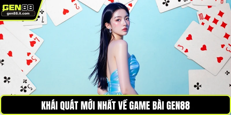 Game Bài GEN88 1 Khái quát mới nhất về game bài GEN88