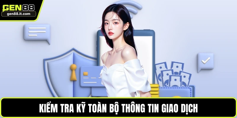 Nạp Tiền Gen88 2 Kiểm tra kỹ toàn bộ thông tin giao dịch
