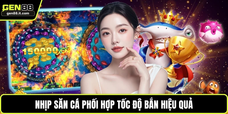 Nhịp săn cá phối hợp tốc độ bắn hiệu quả