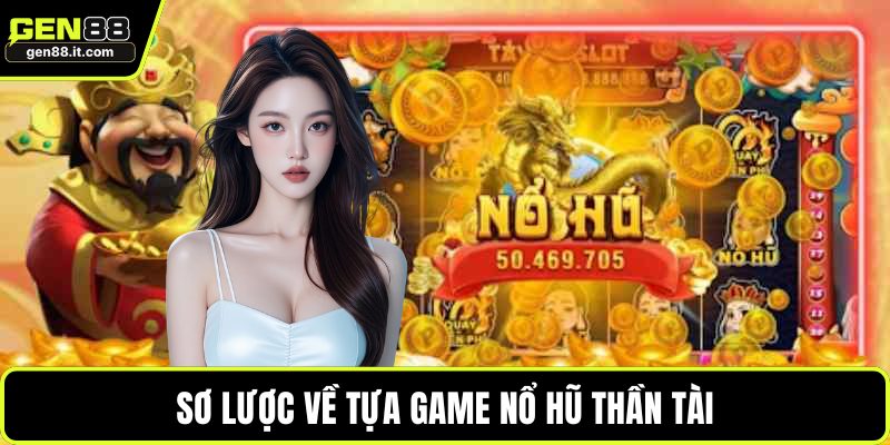 Sơ lược về tựa game nổ hũ thần tài