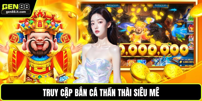 Bắn Cá GEN88 3 Truy cập bắn cá Thần Tài siêu mê